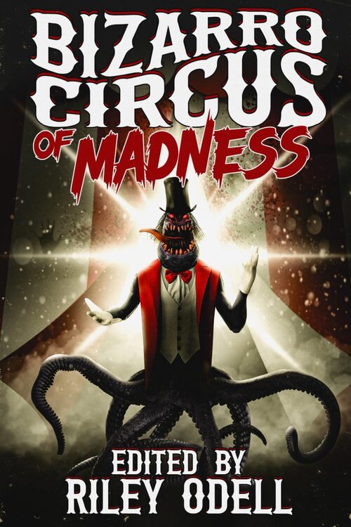 Bizarro Circus of Madness - anthology containing the story Of Course the Tiger Was Invited
